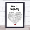 Max Milner Like Me Slightly White Heart Song Lyric Quote Music Print