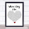 Matthew West When I Say I Do White Heart Song Lyric Quote Music Print