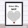 Tyler Rich Leave Her Wild White Heart Song Lyric Quote Music Print