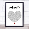 Rihanna Umbrella White Heart Song Lyric Quote Music Print