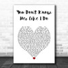 Brantley Gilbert You Don't Know Her Like I Do White Heart Song Lyric Print