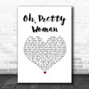 Roy Orbison Oh, Pretty Woman White Heart Song Lyric Print