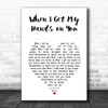 The New Basement Tapes When I Get My Hands on You White Heart Song Lyric Music Art Print