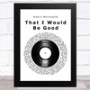 Alanis Morissette That I Would Be Good Vinyl Record Song Lyric Art Print