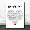 Allison Young Would You White Heart Decorative Wall Art Gift Song Lyric Print