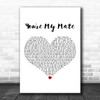 Right Said Fred You're My Mate White Heart Decorative Wall Art Gift Song Lyric Print