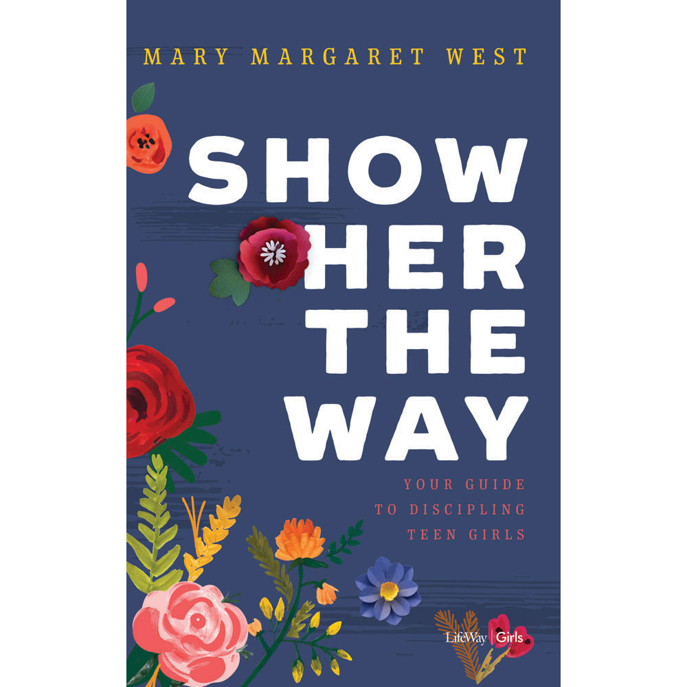 Show Her the Way: Your Guide to Discipling Youth Girls - Lifeway Youth Girls' Bible Study