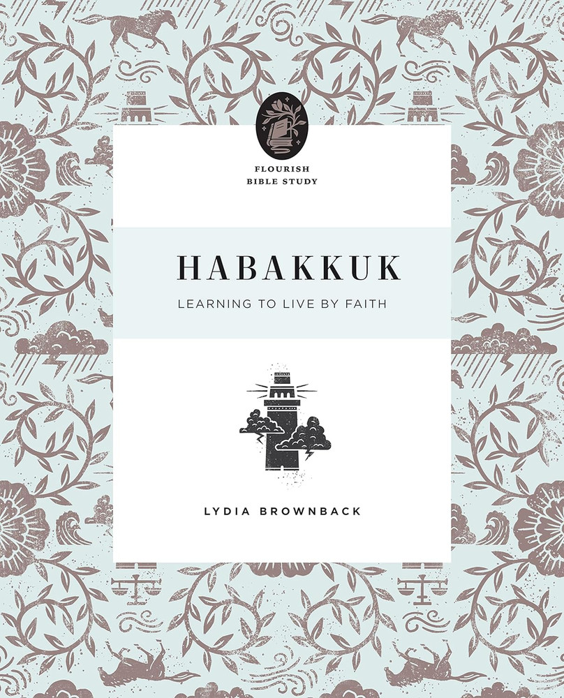 Habakkuk: Learning to Live by Faith - Flourish Women's Bible Study by Lydia Brownback