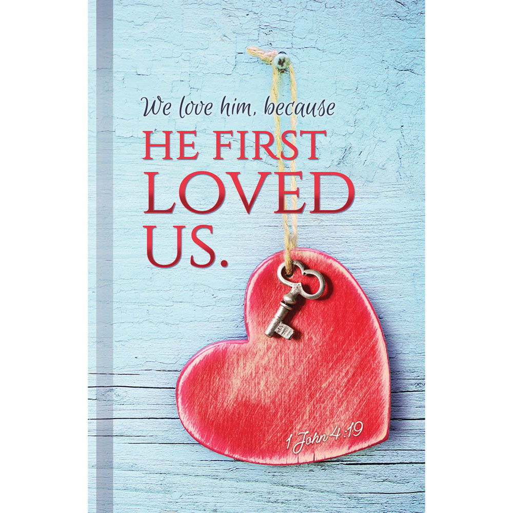 11" Bulletin - Valentine's Day - We love him because he first... - 1 John 4:19 KJV - U4481