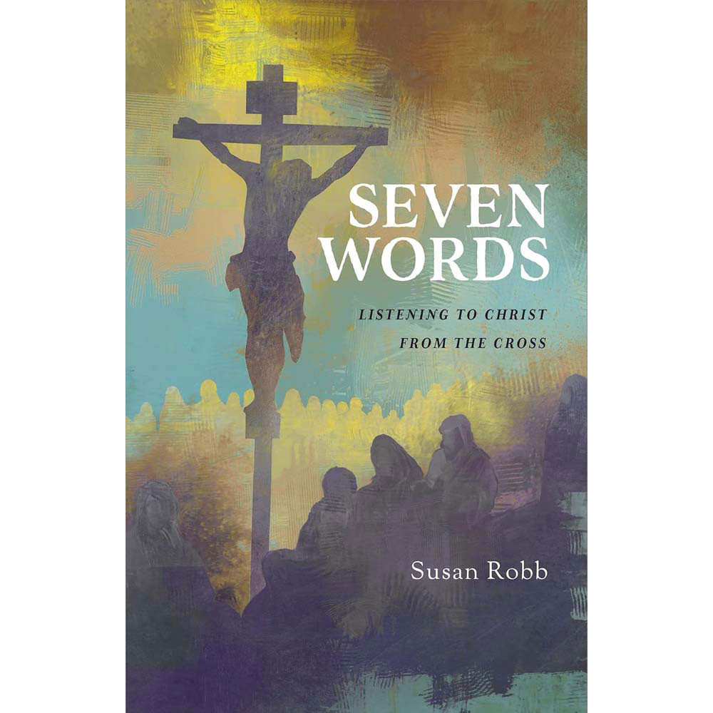 Seven Words: Listening to Christ from the Cross - Concordia Supply