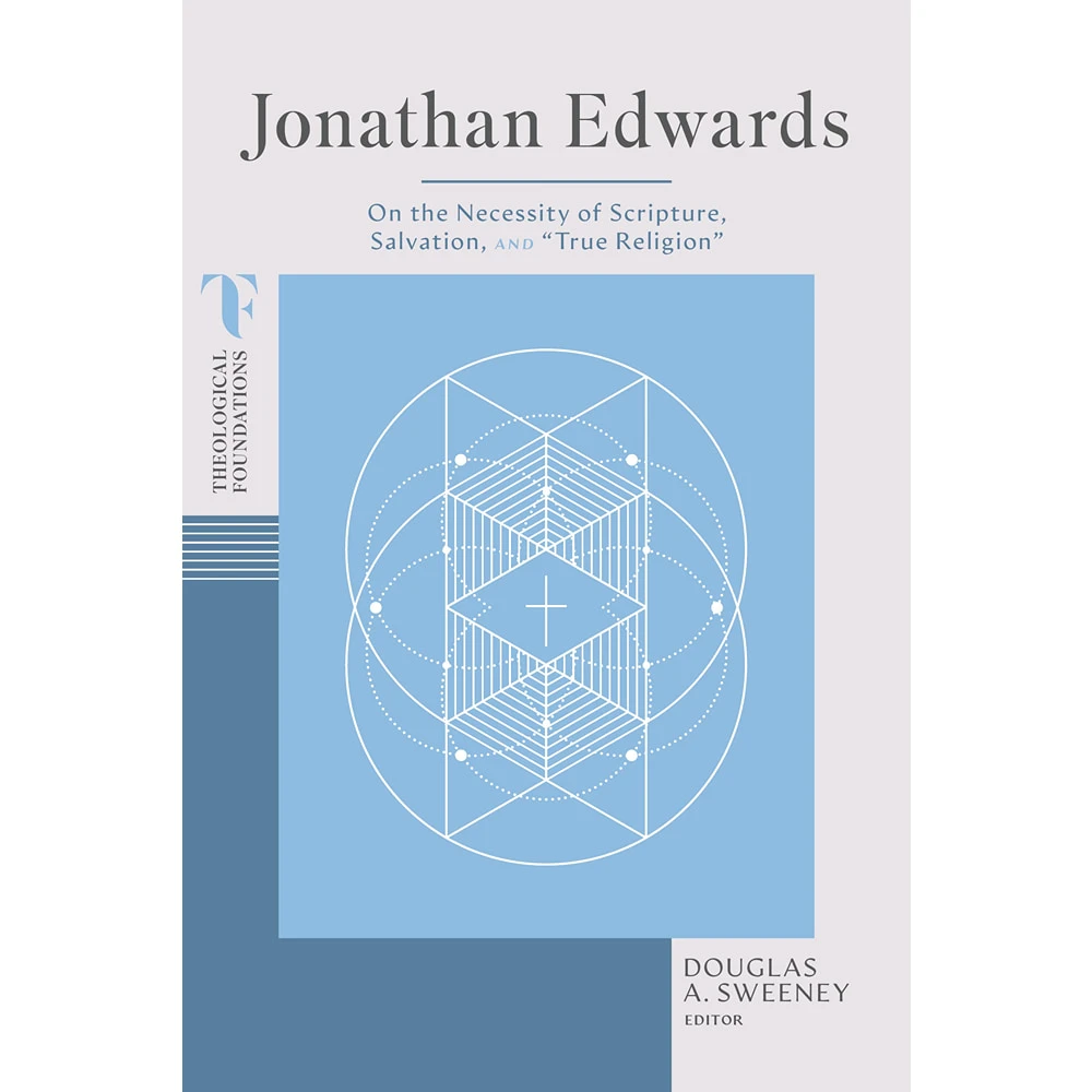Jonathan Edwards: On the Necessity of Scripture, Salvation, and 'True Religion'