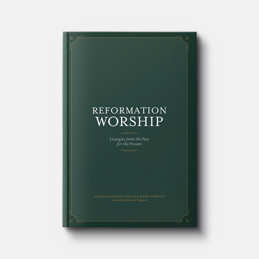 Reformation Worship: Liturgies from the Past for the Present