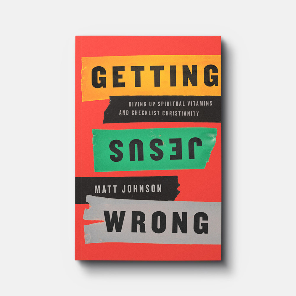 Getting Jesus Wrong: Giving Up Spiritual Vitamins and Checklist Christianity