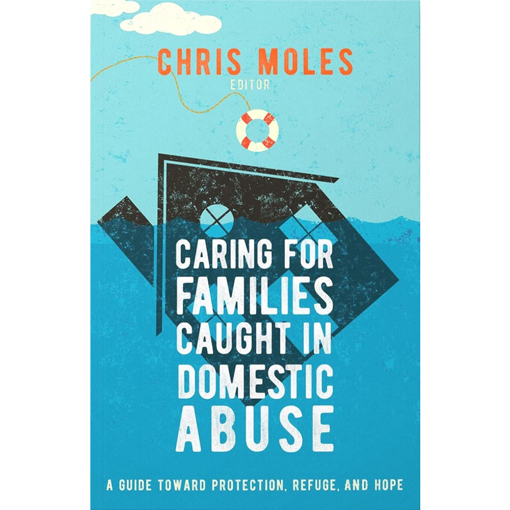 Caring for Families Caught in Domestic Abuse: A Guide toward Protection, Refuge, and Hope