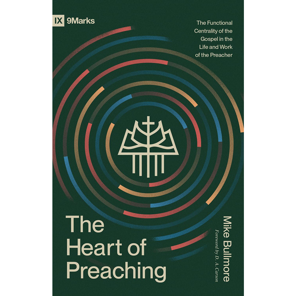 The Heart of Preaching, The Functional Centrality of the Gospel in the Life and Work of the Preacher (Paperback)