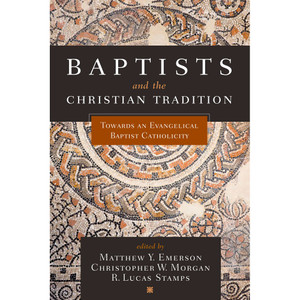 Baptists and the Christian Tradition Baptists and the Christian Tradition