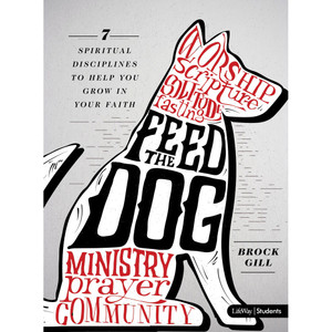 Feed the Dog: 7 Spiritual Disciplines to Help You Grow in Your Faith Student Book by Brock Gill - Lifeway Youth Bible Study