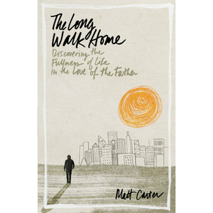 The Long Walk Home: Discovering the Fullness of Life in the Love of the Father by Matt Carter - Lifeway Men's Bible Study The Long Walk Home: Discovering the Fullness of Life in the Love of the Father by Matt Carter - Lifeway Men's Bible Study