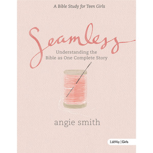 Seamless: Understanding the Bible as One Complete Story - Teen Girls Bible Study Book by Angie Smith - LifeWay Seamless: Understanding the Bible as One Complete Story - Teen Girls Bible Study Book by Angie Smith - LifeWay