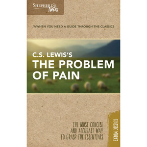 Shepherd's Notes: C.S. Lewis's The Problem of Pain Shepherd's Notes: C.S. Lewis's The Problem of Pain