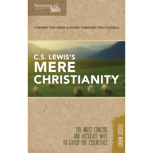 Shepherd's Notes: C.S. Lewis's Mere Christianity Shepherd's Notes: C.S. Lewis's Mere Christianity