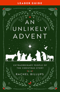 An Unlikely Advent, Bible Study - Leader Guide An Unlikely Advent, Bible Study - Leader Guide