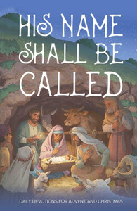 His Name Shall Be Called - Daily Devotions for Advent and Christmas His Name Shall Be Called - Daily Devotions for Advent and Christmas