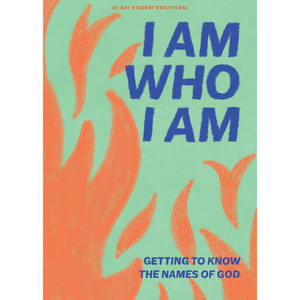 I Am Who I Am - Teen Devotional: Getting to Know the Names of God