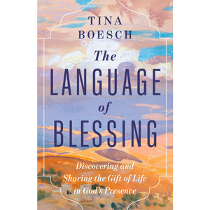 The Language of Blessing: Discovering and Sharing the Gift of Life in God's Presence