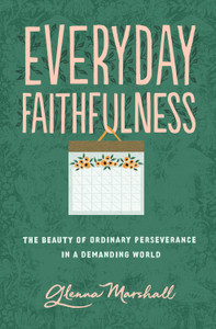 Everyday Faithfulness, The Beauty of Ordinary Perseverance in a Demanding World (Paperback)