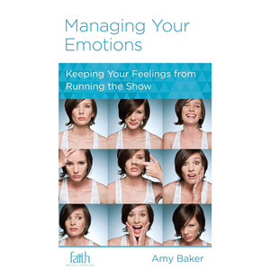 Managing Your Emotions - Keeping Your Feelings from Running the Show