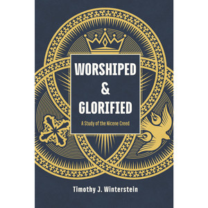 Worshiped and Glorified: A Study of the Nicene Creed
