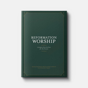 Reformation Worship: Liturgies from the Past for the Present