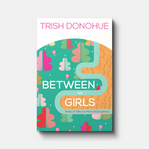 Between Us Girls: Walks and Talks for Moms and Daughters