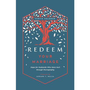 Redeem Your Marriage: Hope for Husbands Who Have Hurt through Pornography