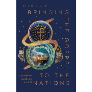 Bringing the Gospel to the Nations: Lessons for the Church from Acts 9-18 (Paperback)
