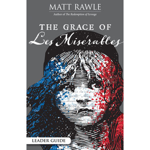 The Grace of Les Miserables - Leader Guide The Grace of Les Miserables - Leader Guide