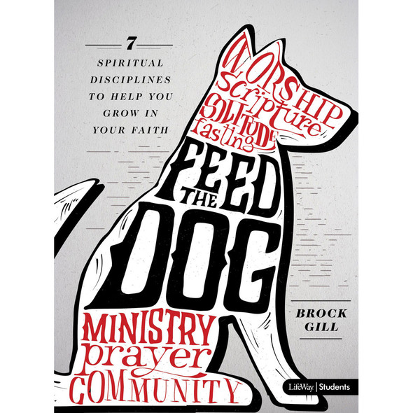 Feed the Dog: 7 Spiritual Disciplines to Help You Grow in Your Faith Student Book by Brock Gill - Lifeway Youth Bible Study