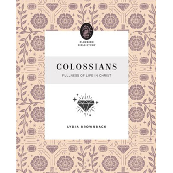 Colossians: Fullness of Life in Christ - Flourish Women's Bible Study by Lydia Brownback 