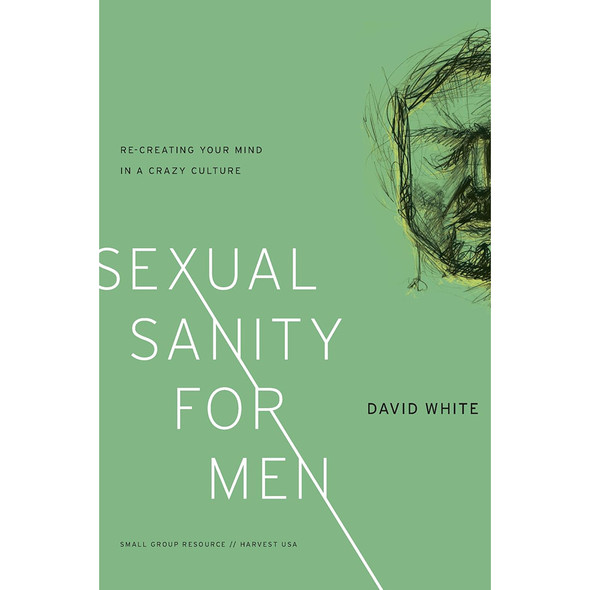 Sexual Sanity for Men: Re-creating Your Mind in a Crazy Culture