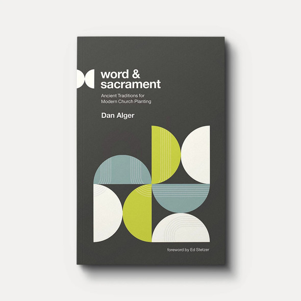 Word and Sacrament: Ancient Traditions for Modern Church Planting