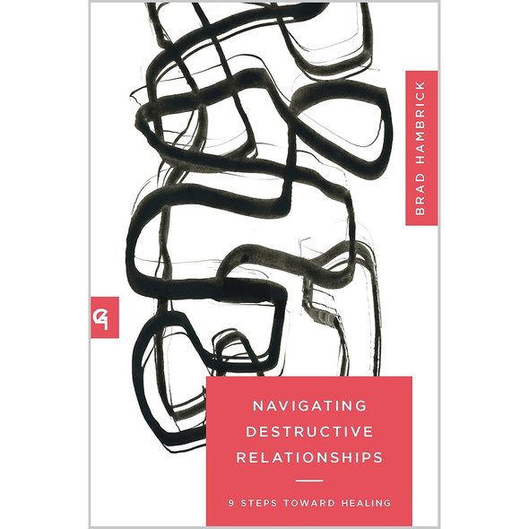 Navigating Destructive Relationships: 9 Steps toward Healing (Church-Based Counseling)