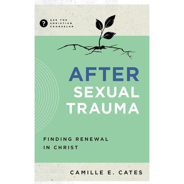 After Sexual Trauma: Finding Renewal in Christ (Ask the Christian Counselor)
