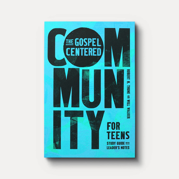 The Gospel-Centered Community for Teens: Study Guide with Leader's Notes