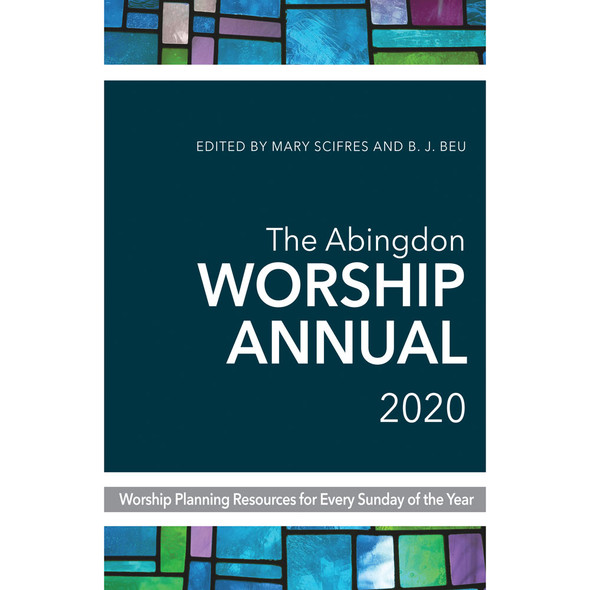 The Abingdon Worship Annual 2020: Worship Planning Resources for Every Sunday of the Year