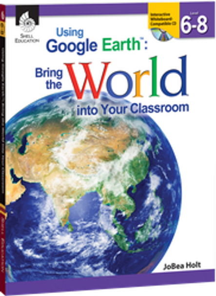 Using Google Earth: Bring the World into Your Classroom Levels 6-8 Ebook