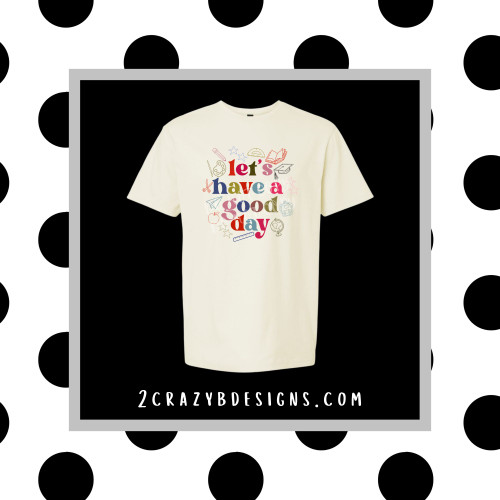 Let's Have A Good Day Tee/Sweatshirt