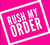 RUSH MY ORDER