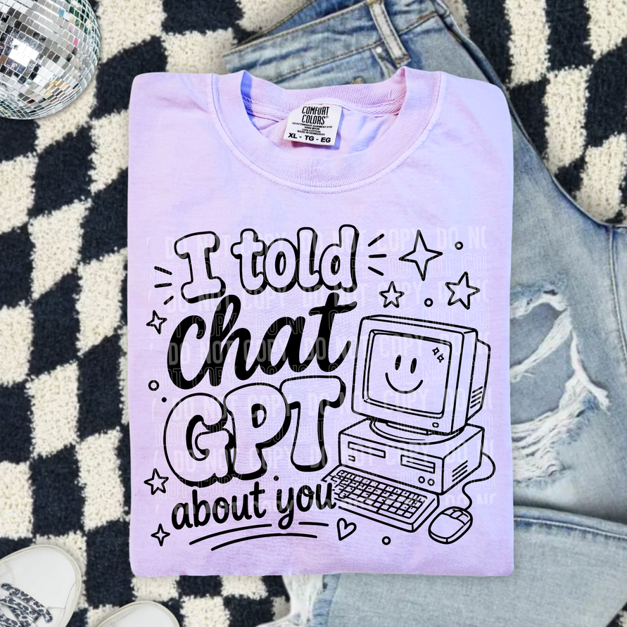 Told ChatGPT About You Tee/Transfer