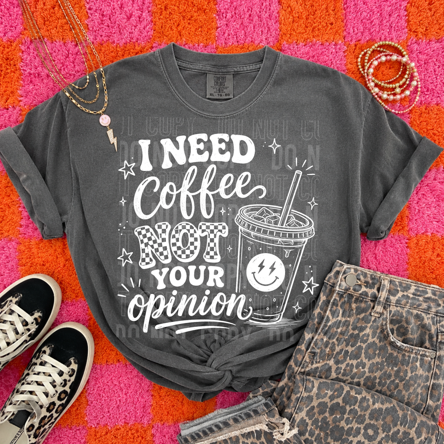 Need Coffee Not Your Opinion Tee/Transfer